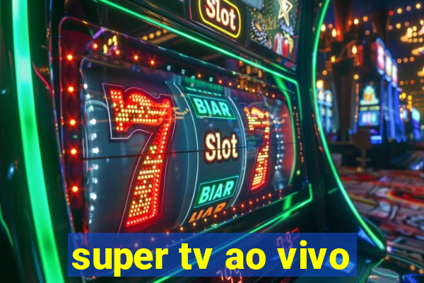 super tv ao vivo